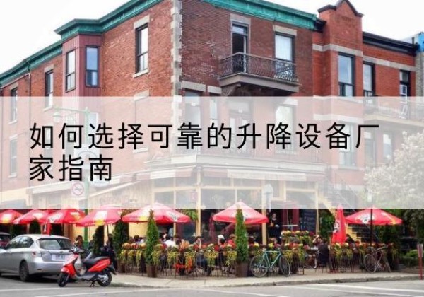 海拉尔电动升降机厂家-如何选择可靠的升降设备厂家指南